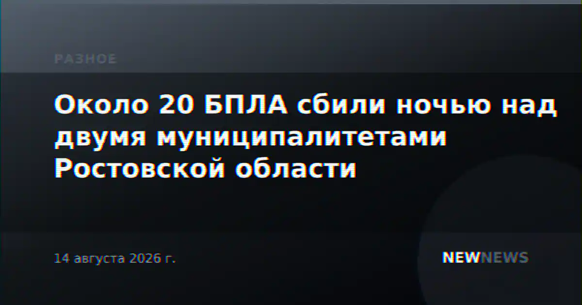 Около 20 БПЛА сбили ночью над двумя муниципалитетами Ростовской области