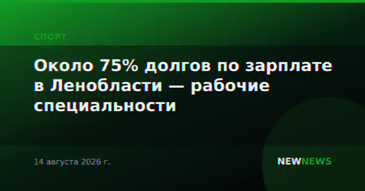 Около 75% долгов по зарплате в Ленобласти — рабочие специальности