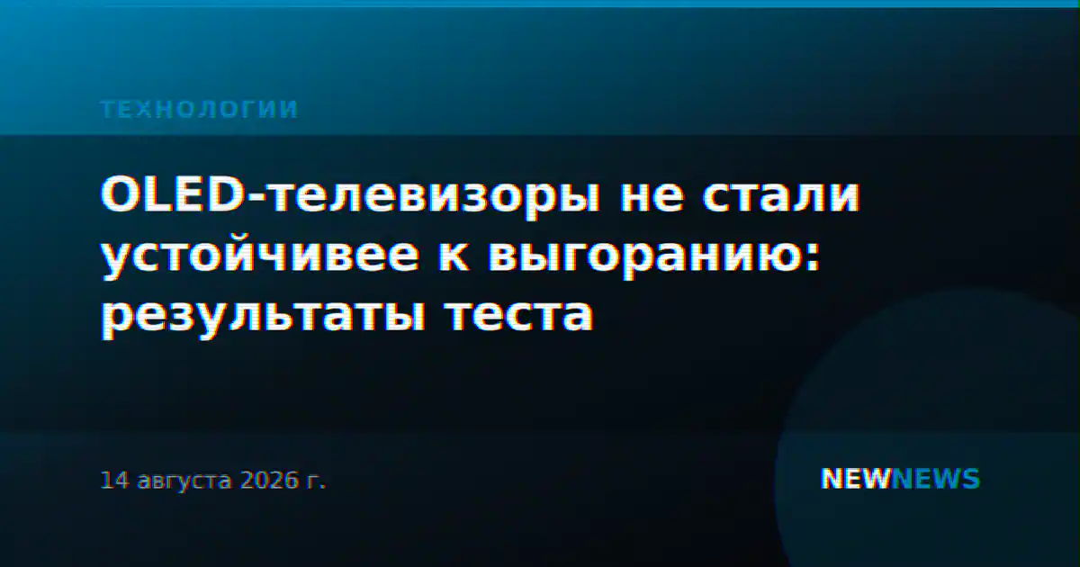 OLED-телевизоры не стали устойчивее к выгоранию: результаты теста