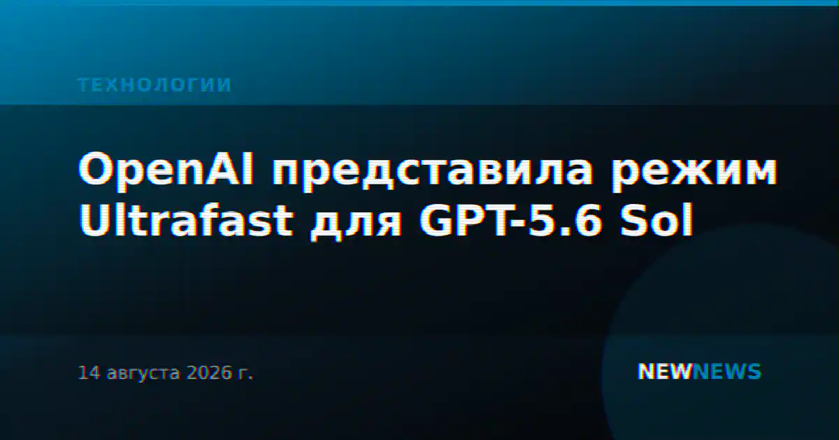 OpenAI представила режим Ultrafast для GPT-5.6 Sol