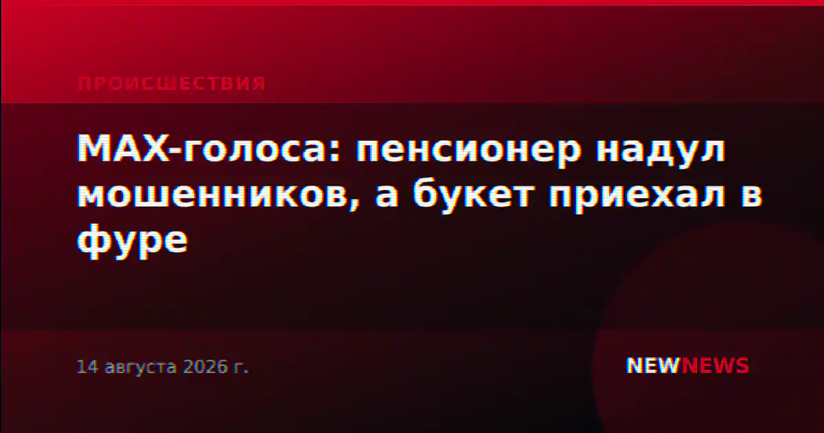 MAX-голоса: пенсионер надул мошенников, а букет приехал в фуре