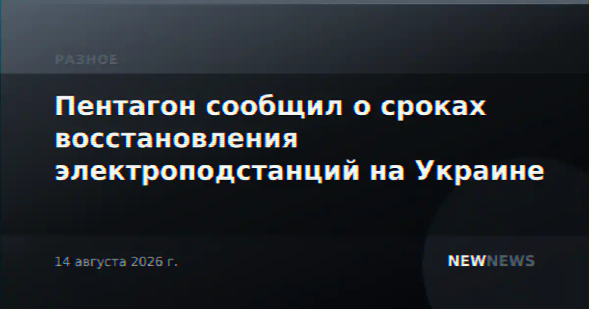 Пентагон сообщил о сроках восстановления электроподстанций на Украине
