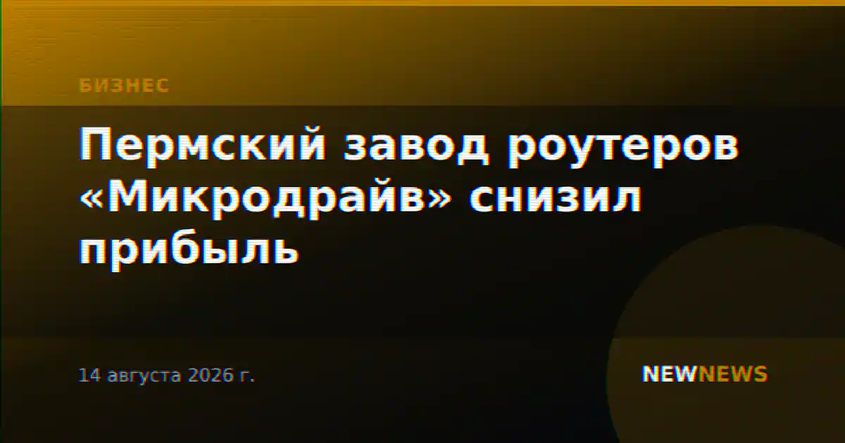 Пермский завод роутеров «Микродрайв» снизил прибыль