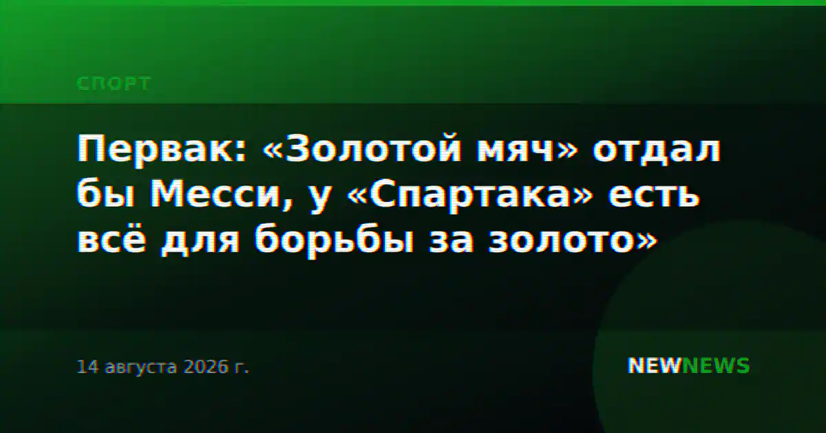 Первак: «Золотой мяч» отдал бы Месси, у «Спартака» есть всё для борьбы за золото»