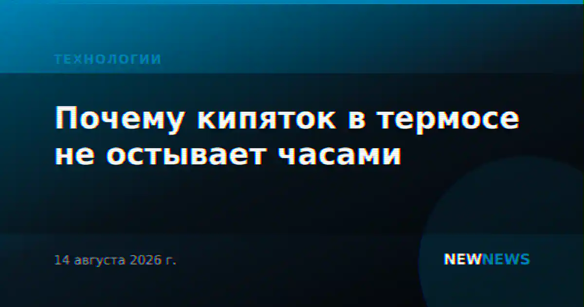 Почему кипяток в термосе не остывает часами