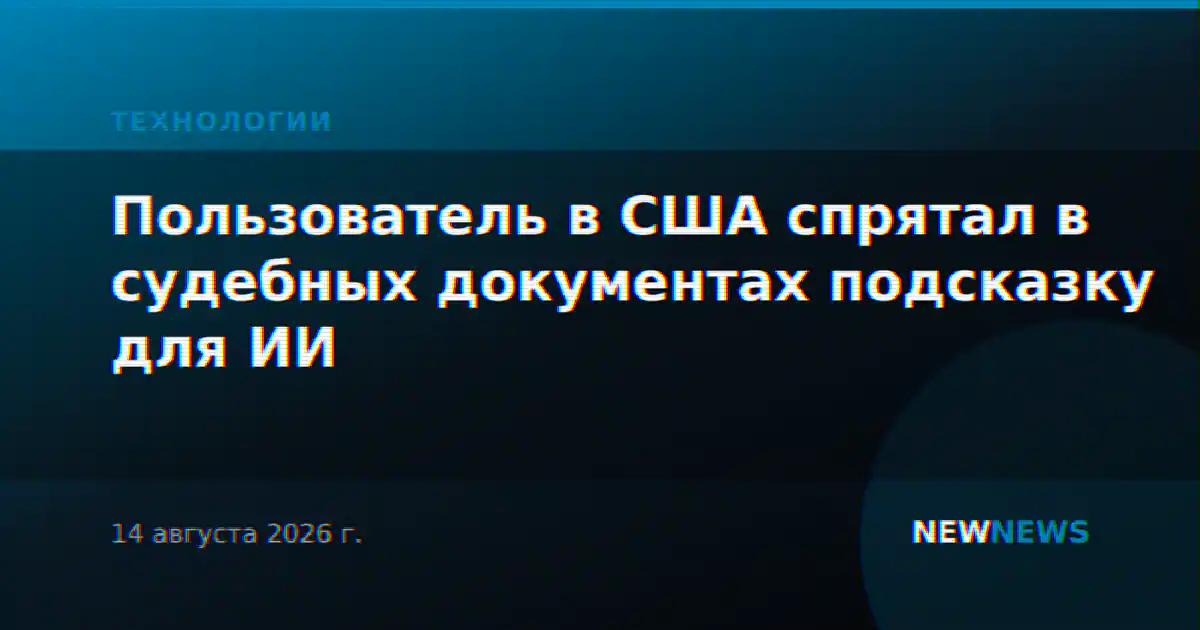 Пользователь в США спрятал в судебных документах подсказку для ИИ