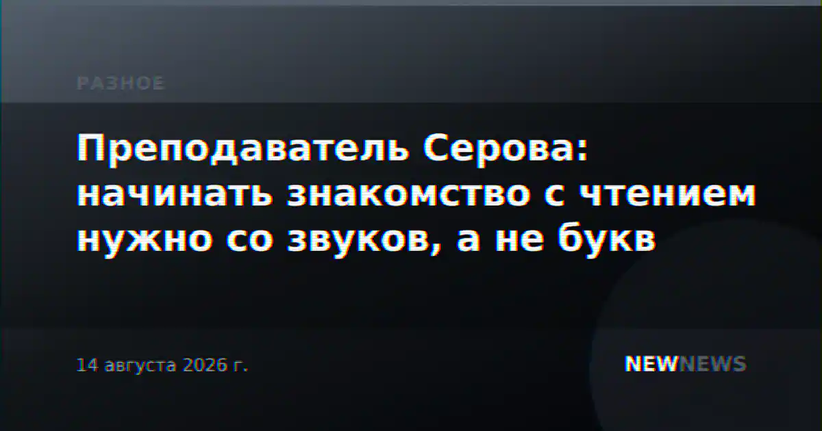 Преподаватель Серова: начинать знакомство с чтением нужно со звуков, а не букв