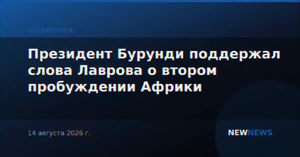 Президент Бурунди поддержал слова Лаврова о втором пробуждении Африки