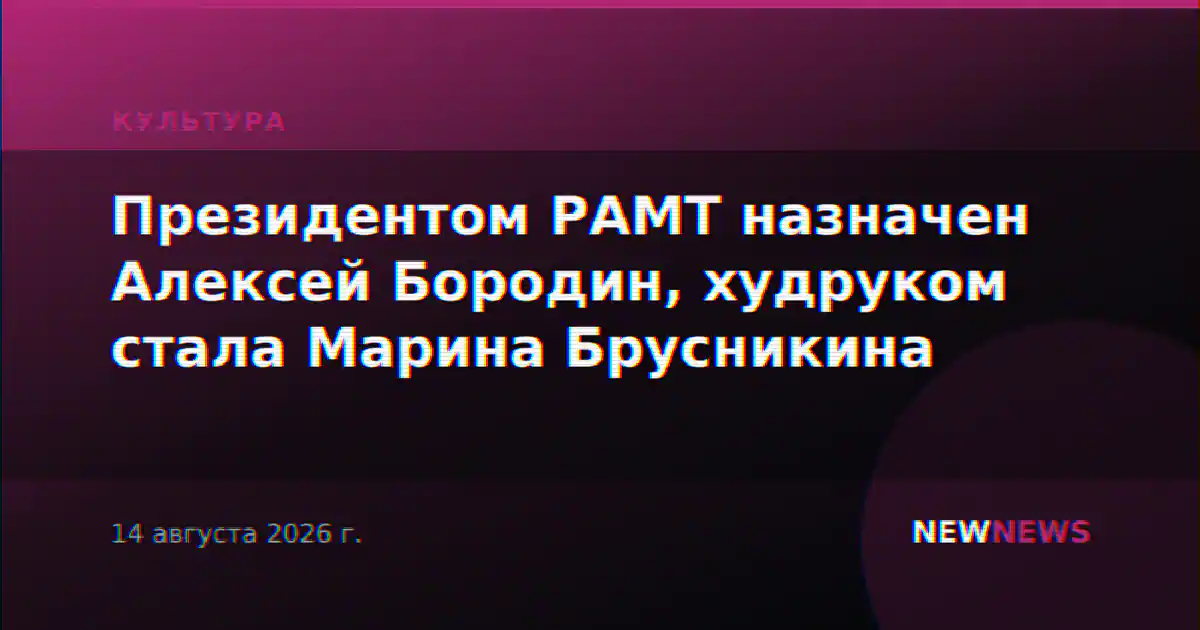 Президентом РАМТ назначен Алексей Бородин, худруком стала Марина Брусникина