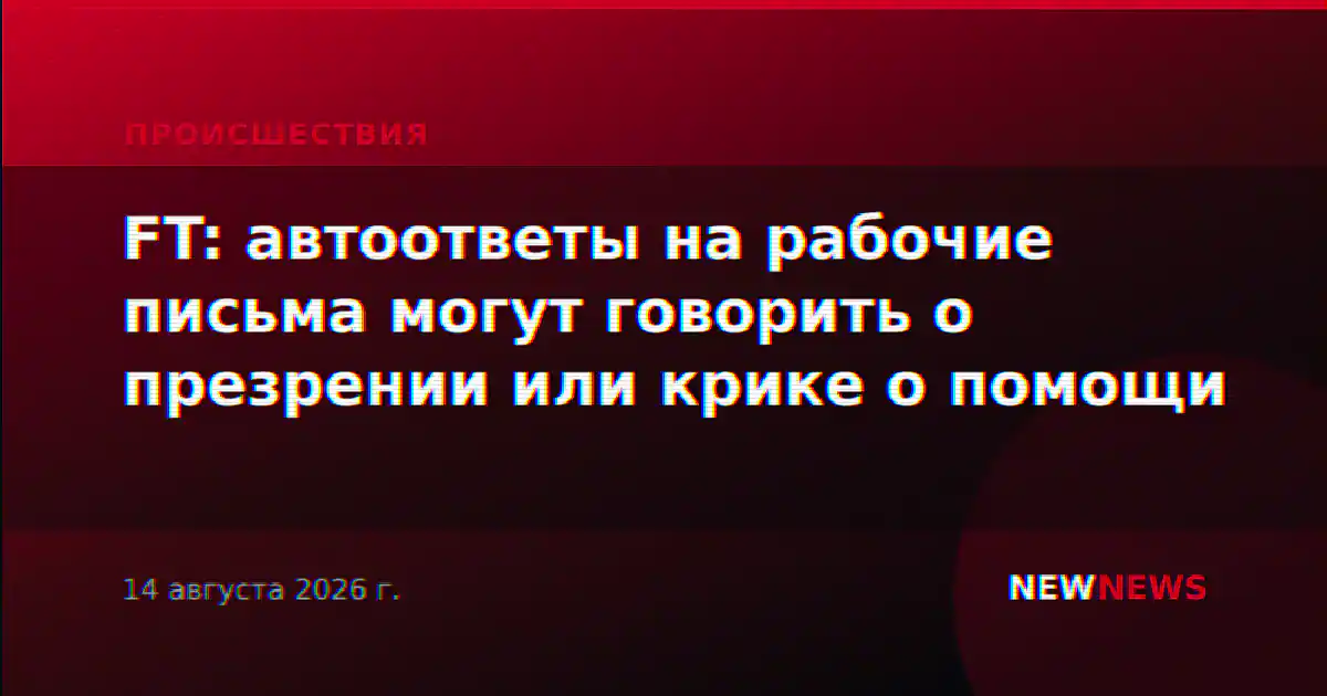 FT: автоответы на рабочие письма могут говорить о презрении или крике о помощи