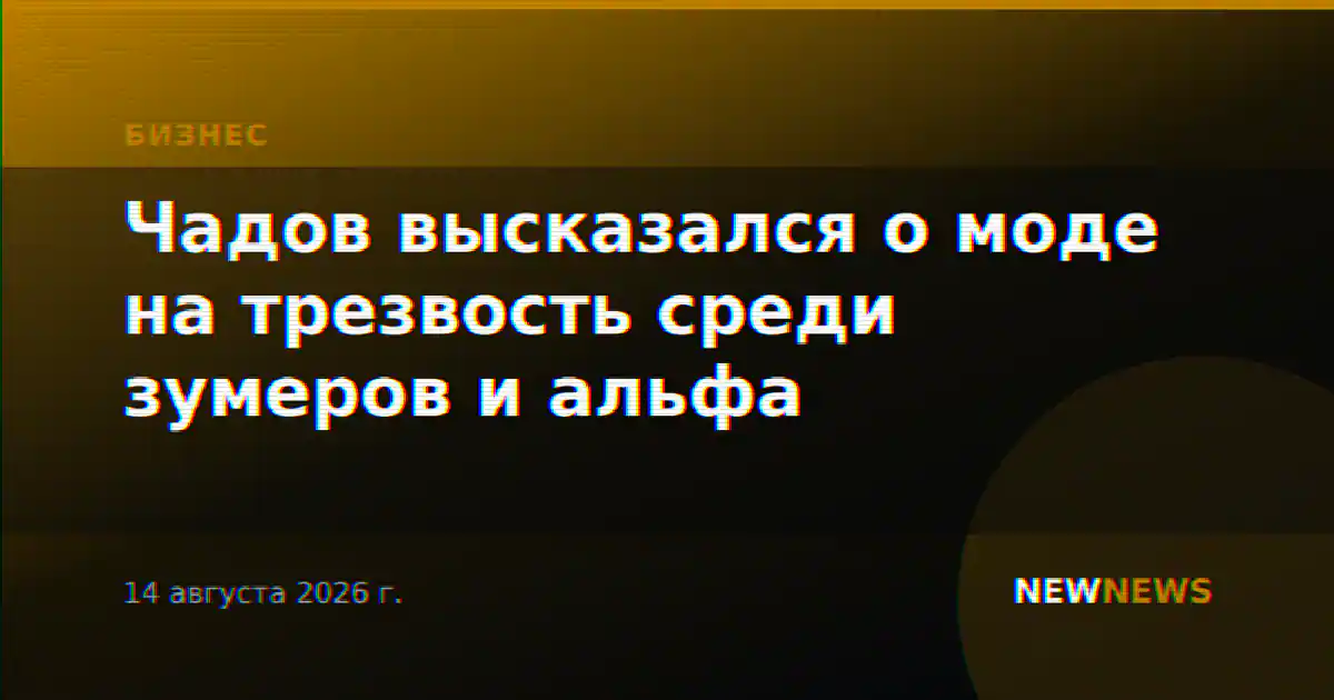 Чадов высказался о моде на трезвость среди зумеров и альфа