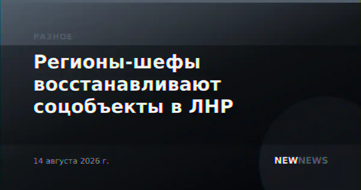 Регионы-шефы восстанавливают соцобъекты в ЛНР