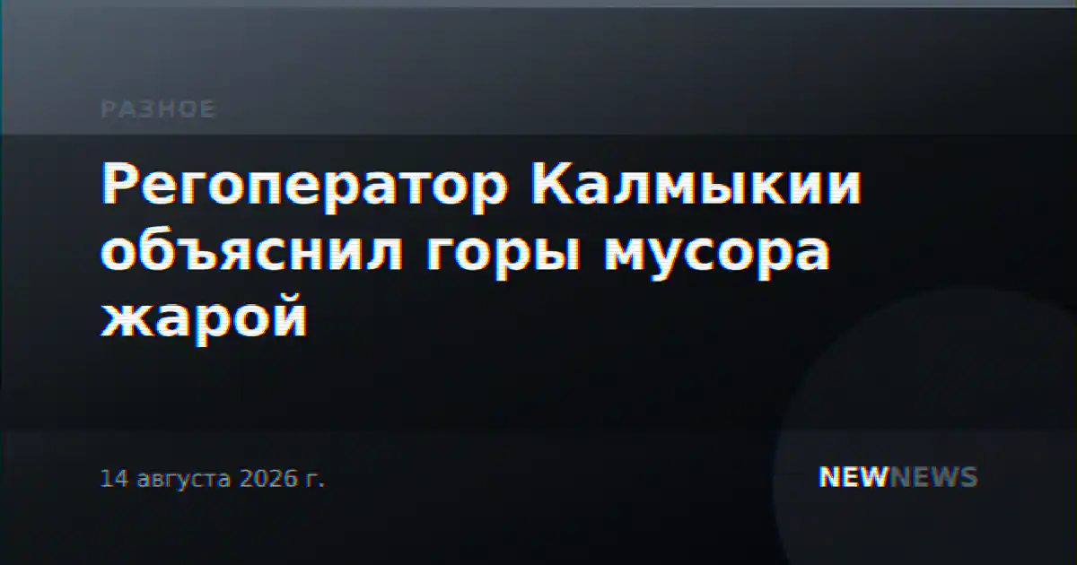 Регоператор Калмыкии объяснил горы мусора жарой