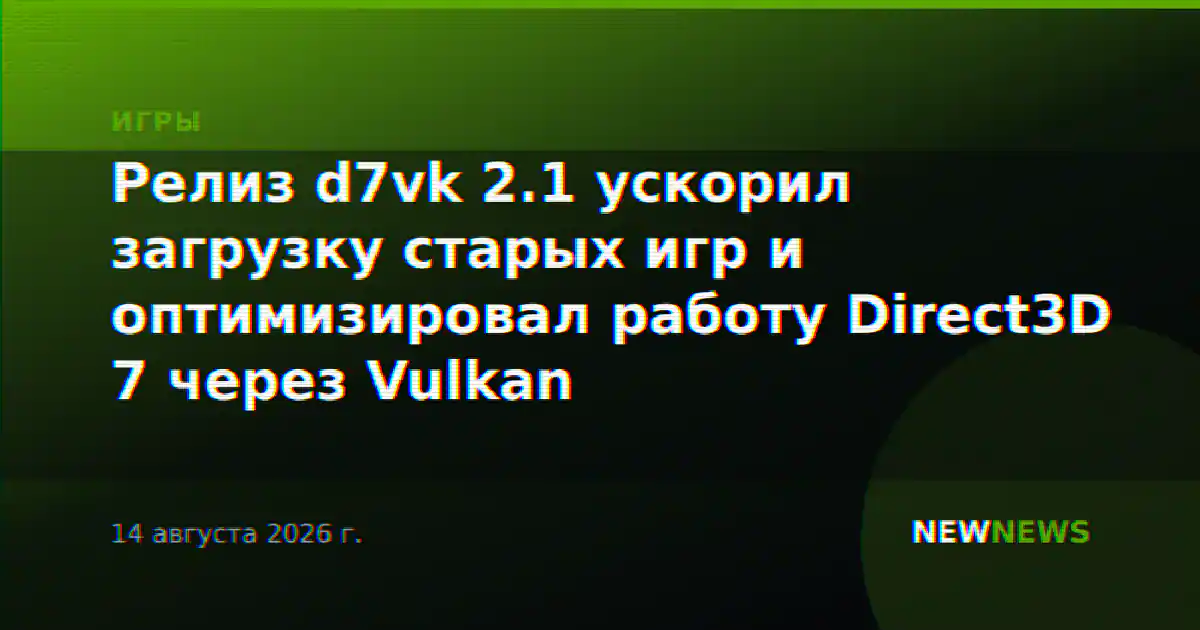 Релиз d7vk 2.1 ускорил загрузку старых игр и оптимизировал работу Direct3D 7 через Vulkan