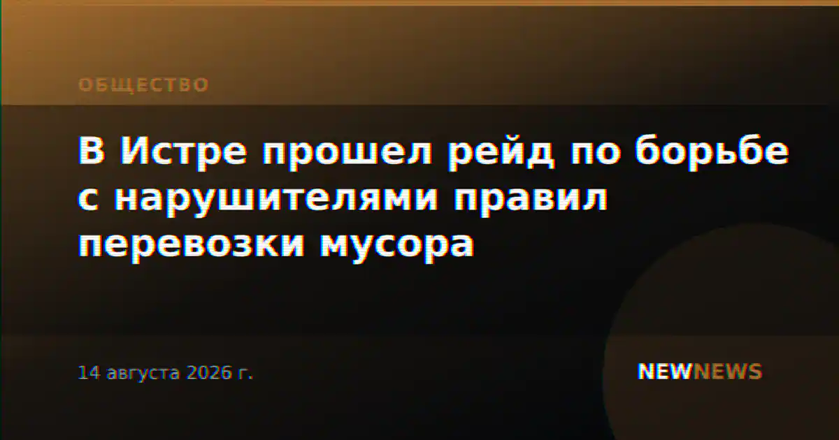 В Истре прошел рейд по борьбе с нарушителями правил перевозки мусора