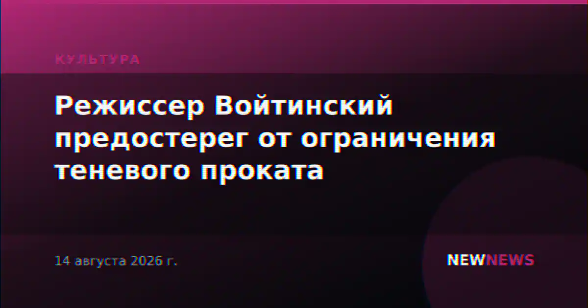 Режиссер Войтинский предостерег от ограничения теневого проката