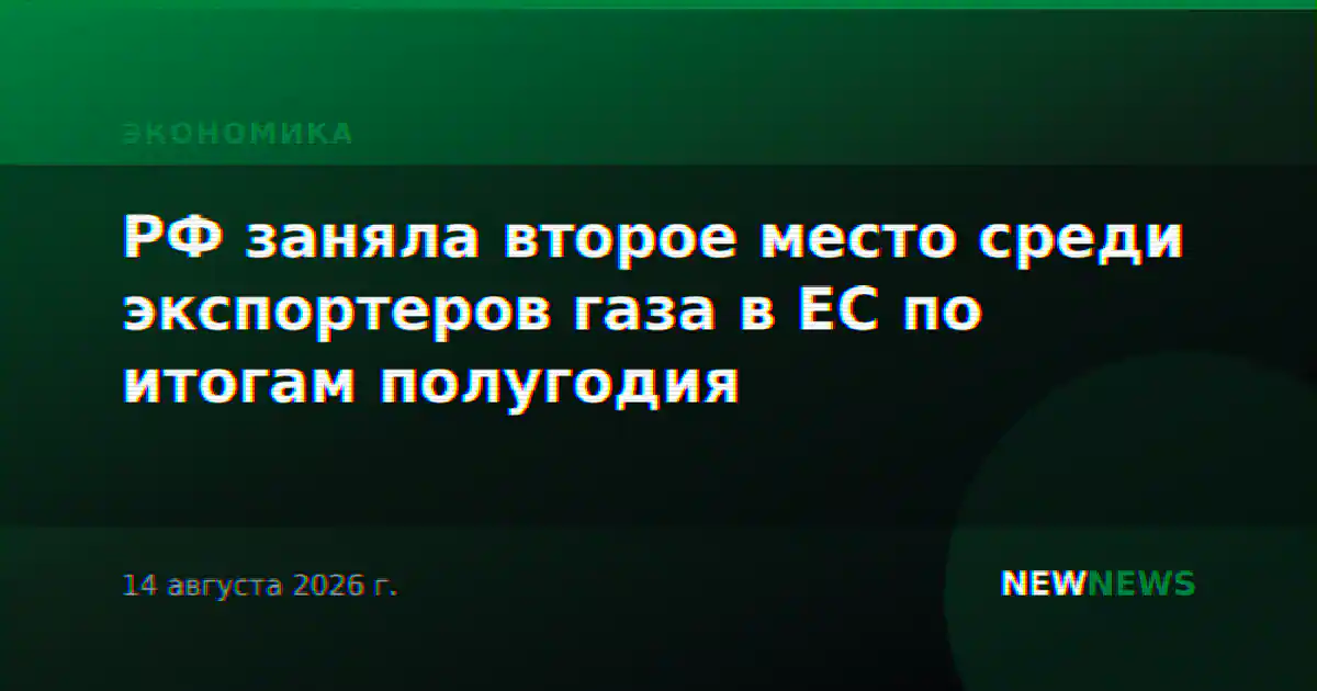 РФ заняла второе место среди экспортеров газа в ЕС по итогам полугодия