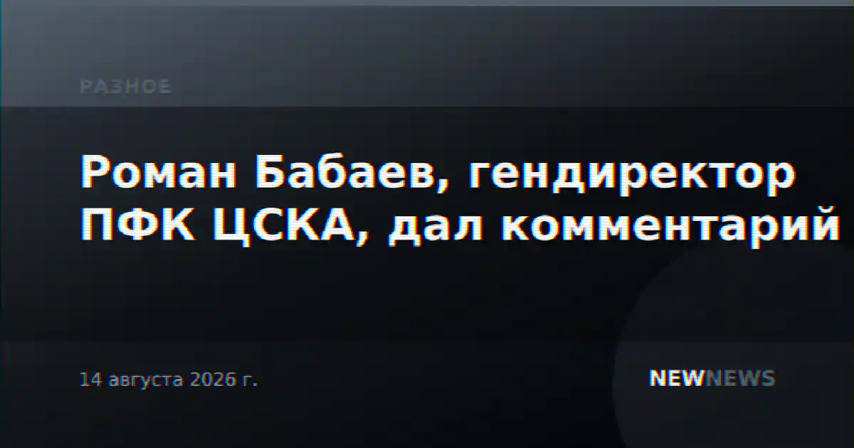 Роман Бабаев, гендиректор ПФК ЦСКА, дал комментарий