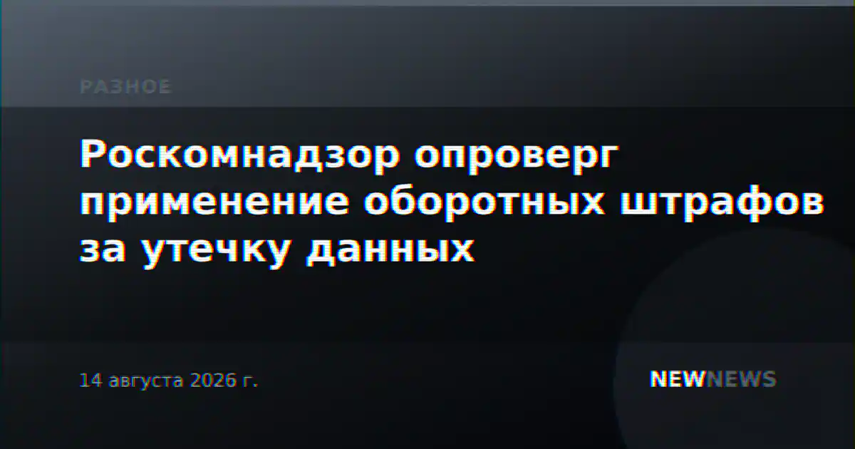 Роскомнадзор опроверг применение оборотных штрафов за утечку данных