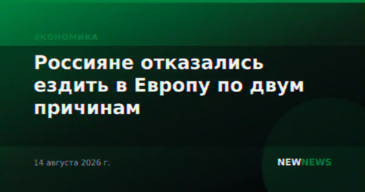 Россияне отказались ездить в Европу по двум причинам