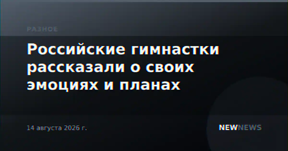 Российские гимнастки рассказали о своих эмоциях и планах