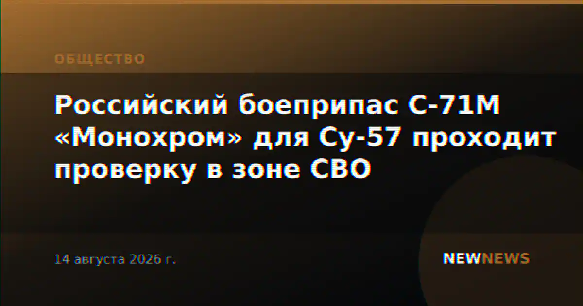 Российский боеприпас С-71М «Монохром» для Су-57 проходит проверку в зоне СВО