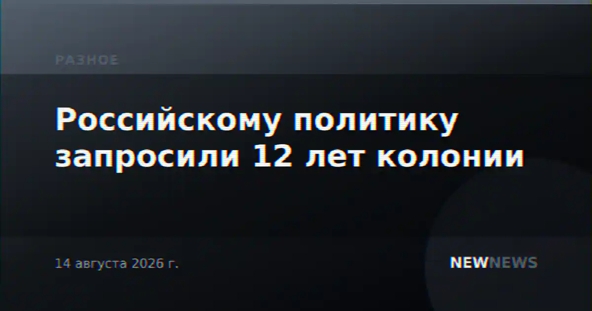 Российскому политику запросили 12 лет колонии
