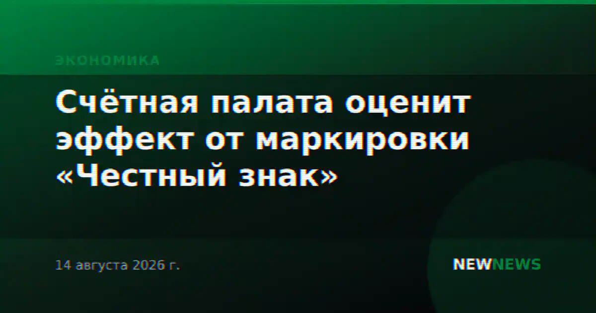 Счётная палата оценит эффект от маркировки «Честный знак»