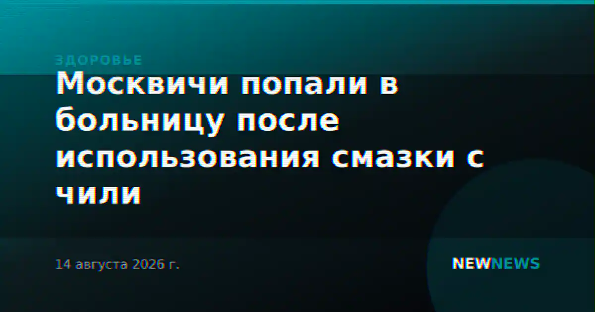 Москвичи попали в больницу после использования смазки с чили