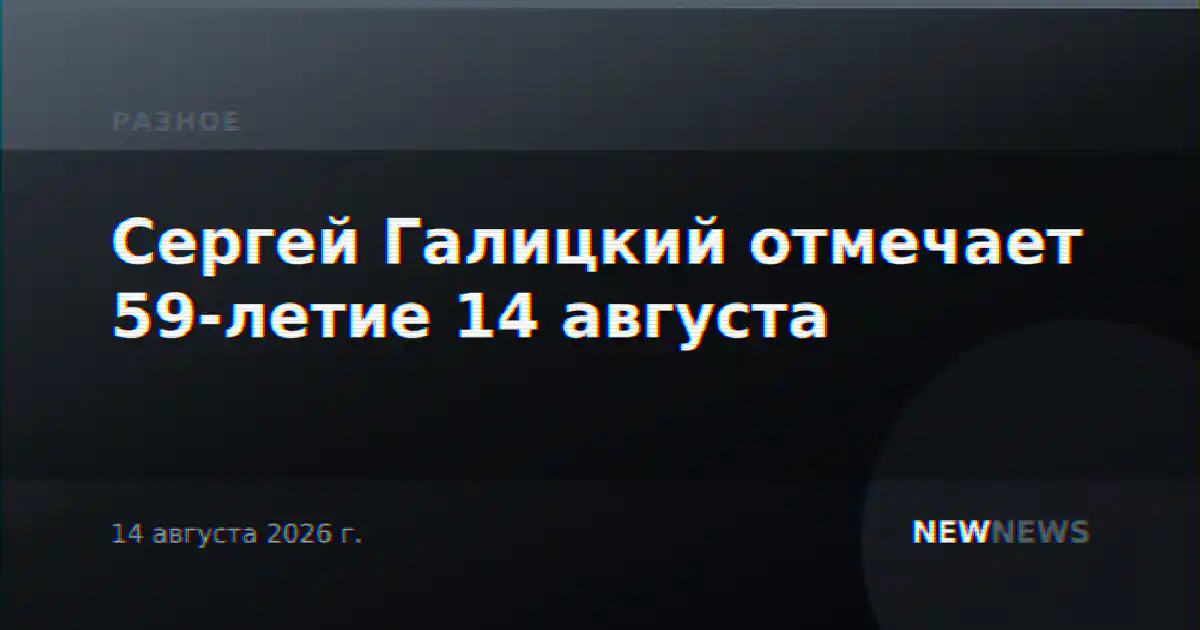 Сергей Галицкий отмечает 59-летие 14 августа