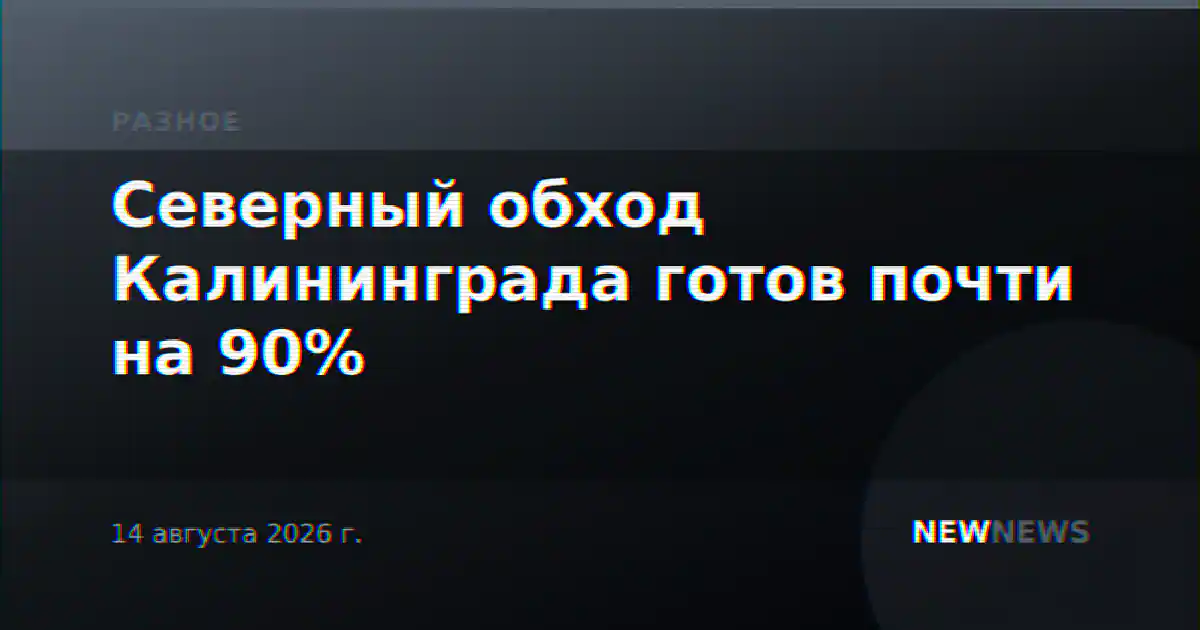 Северный обход Калининграда готов почти на 90%