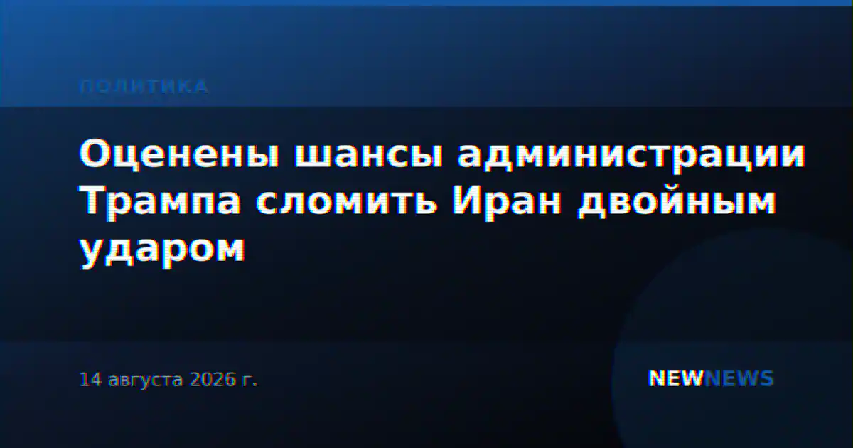 Оценены шансы администрации Трампа сломить Иран двойным ударом