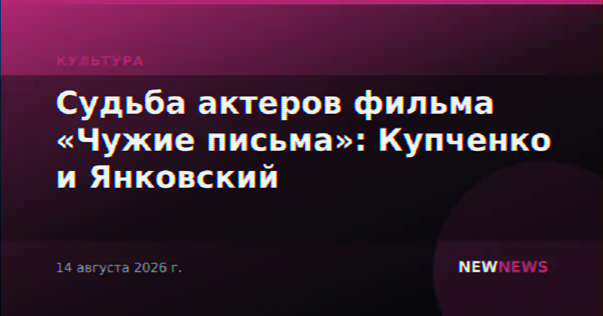 Судьба актеров фильма «Чужие письма»: Купченко и Янковский