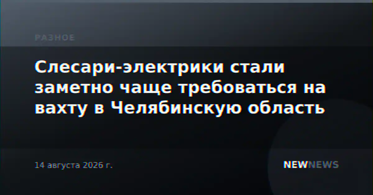Слесари-электрики стали заметно чаще требоваться на вахту в Челябинскую область