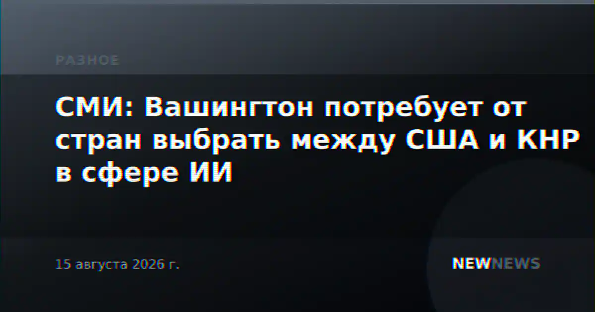 СМИ: Вашингтон потребует от стран выбрать между США и КНР в сфере ИИ