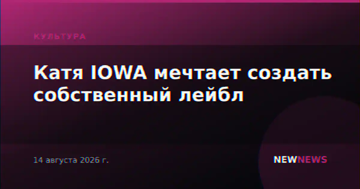 Катя IOWA мечтает создать собственный лейбл