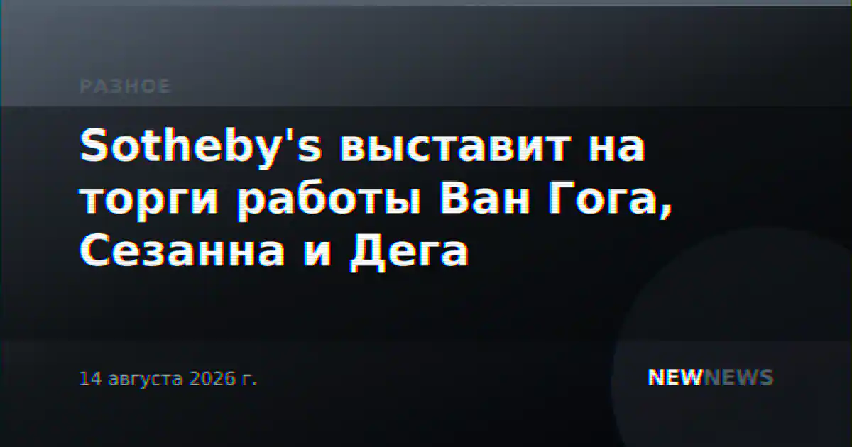 Sotheby's выставит на торги работы Ван Гога, Сезанна и Дега