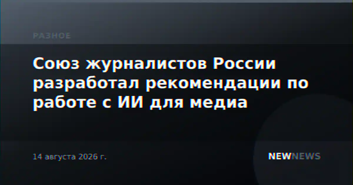 Союз журналистов России разработал рекомендации по работе с ИИ для медиа