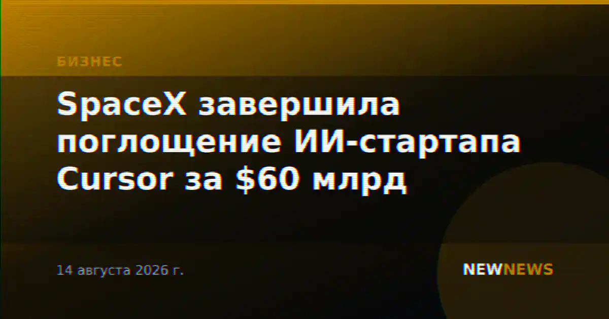 SpaceX завершила поглощение ИИ-стартапа Cursor за $60 млрд