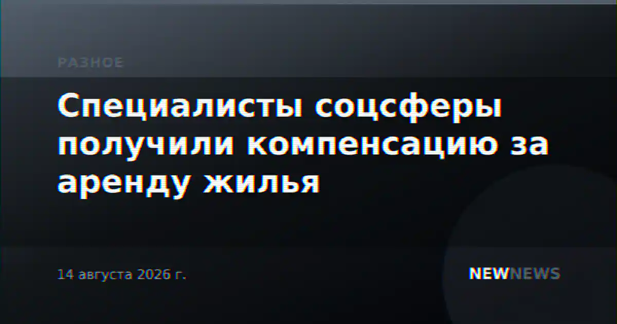 Специалисты соцсферы получили компенсацию за аренду жилья