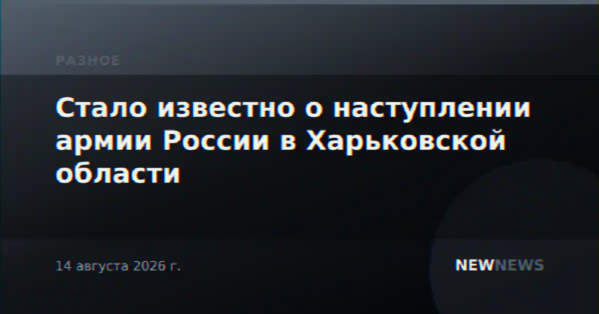 Стало известно о наступлении армии России в Харьковской области