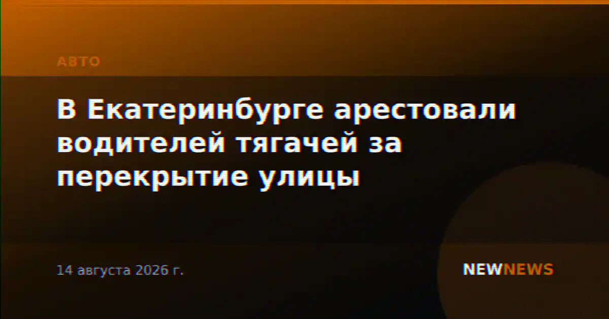 В Екатеринбурге арестовали водителей тягачей за перекрытие улицы