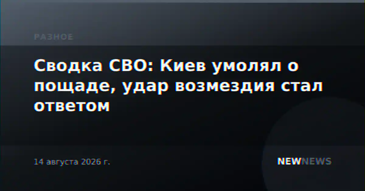 Сводка СВО: Киев умолял о пощаде, удар возмездия стал ответом