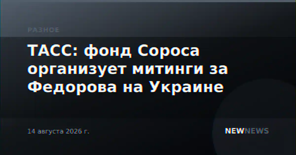 ТАСС: фонд Сороса организует митинги за Федорова на Украине