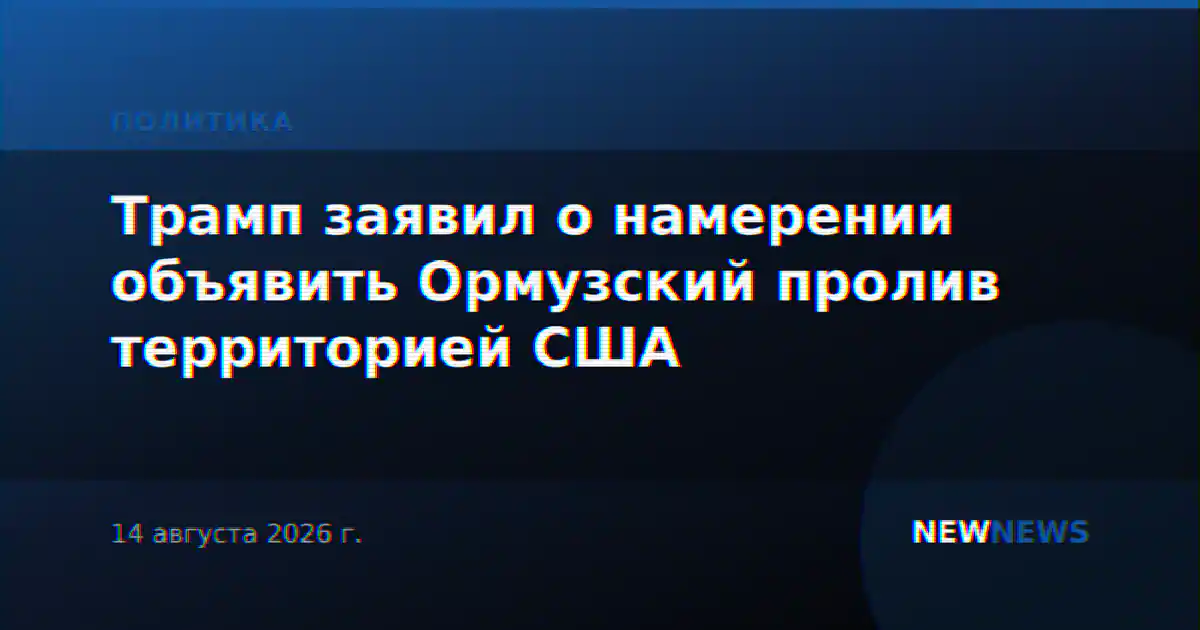 Трамп заявил о намерении объявить Ормузский пролив территорией США
