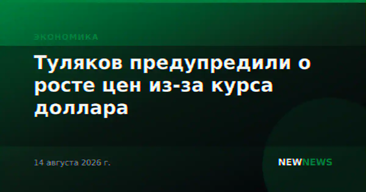 Туляков предупредили о росте цен из-за курса доллара