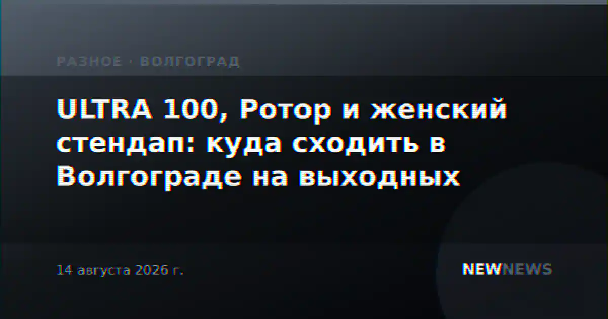 ULTRA 100, Ротор и женский стендап: куда сходить в Волгограде на выходных