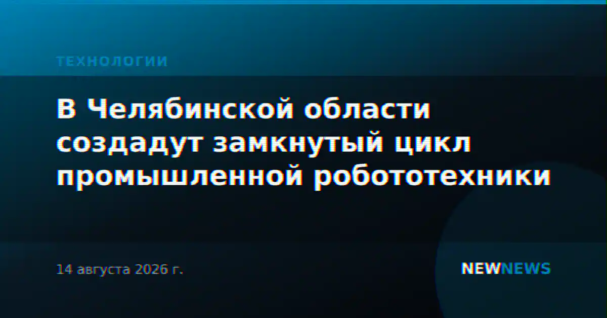 В Челябинской области создадут замкнутый цикл промышленной робототехники