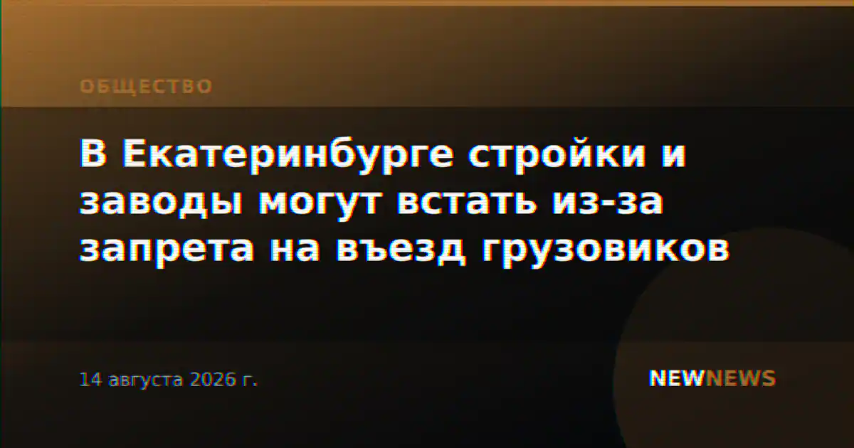 В Екатеринбурге стройки и заводы могут встать из-за запрета на въезд грузовиков