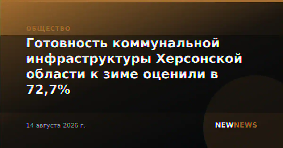Готовность коммунальной инфраструктуры Херсонской области к зиме оценили в 72,7%